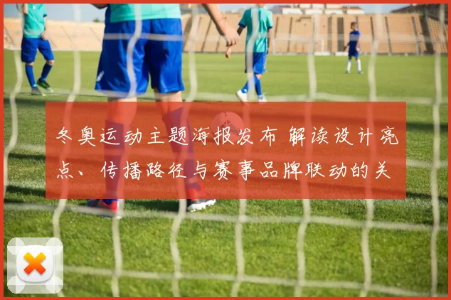 冬奥运动主题海报发布 解读设计亮点、传播路径与赛事品牌联动的关键看点